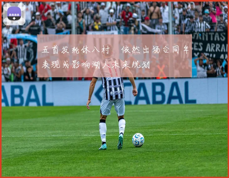 五首发轮休八村塁依然出场合同年表现或影响湖人未来规划